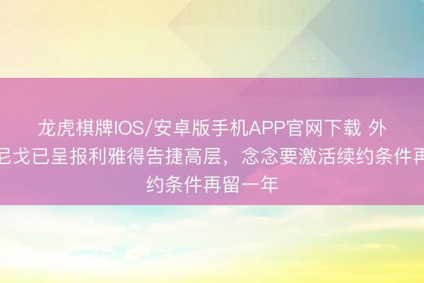 龙虎棋牌IOS/安卓版手机APP官网下载 外媒：伊尼戈已呈报利雅得告捷高层，念念要激活续约条件再留一年