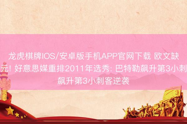 龙虎棋牌IOS/安卓版手机APP官网下载 欧文缺憾丢状元! 好意思媒重排2011年选秀: 巴特勒飙升第3小刺客逆袭