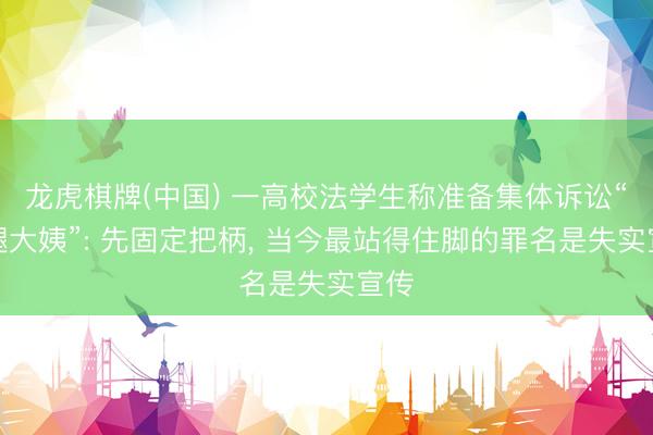 龙虎棋牌(中国) 一高校法学生称准备集体诉讼“鹅腿大姨”: 先固定把柄， 当今最站得住脚的罪名是失实宣传