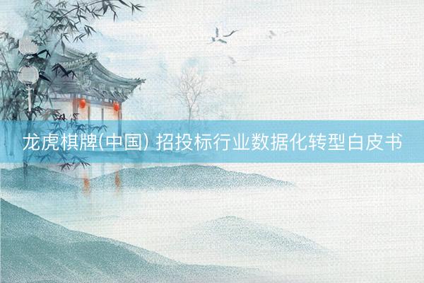 龙虎棋牌(中国) 招投标行业数据化转型白皮书